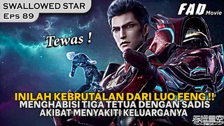 KEKEJAMAN DAN KEBRUTALAN LUO FENG DALAM MENGHABISI TIGA MUSUHNYA! -ALUR SWALLOWED STAR EPS 89