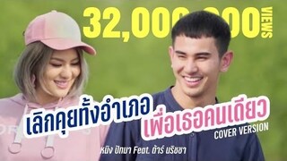 เลิกคุยทั้งอำเภอเพื่อเธอคนเดียว - หนิง ปัทมาFeat.ต้าร์ นริชชา (Cover Version)