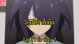 Scarlet nexus_Tập 21 Ổn chưa ?