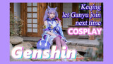 [Genshin,  COSPLAY]  Keqing, let Ganyu join next time!
