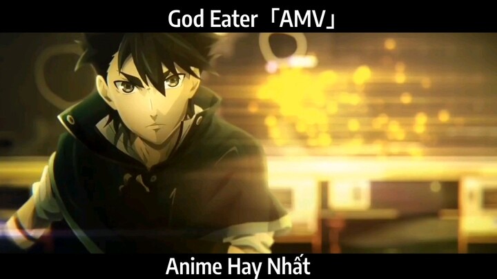 God Eater「AMV」Hay Nhất