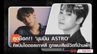 สุดช็อก!! 'มุนบิน ASTRO' ศิลปินไอดอลเกาหลี ถูกพบเสียชีวิตที่บ้านพัก