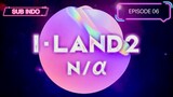 I-LAND2 : N/a | Episode 06 [SUB INDO]