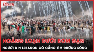 Hoảng loạn giữa mưa bom Israel: Người dân Lebanon cuống cuồng tìm đường thoát thân | Thời sự quốc tế