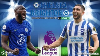NGOẠI HẠNG ANH | Chelsea vs Brighton (2h30 ngày 30/12) K+SPORTS 2. NHẬN ĐỊNH BÓNG ĐÁ
