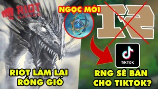 Update LMHT: Riot làm lại Rồng Gió, RNG sắp bán cho công ty Tiktok, Ngọc mới Tiền Mùa Giải 2022