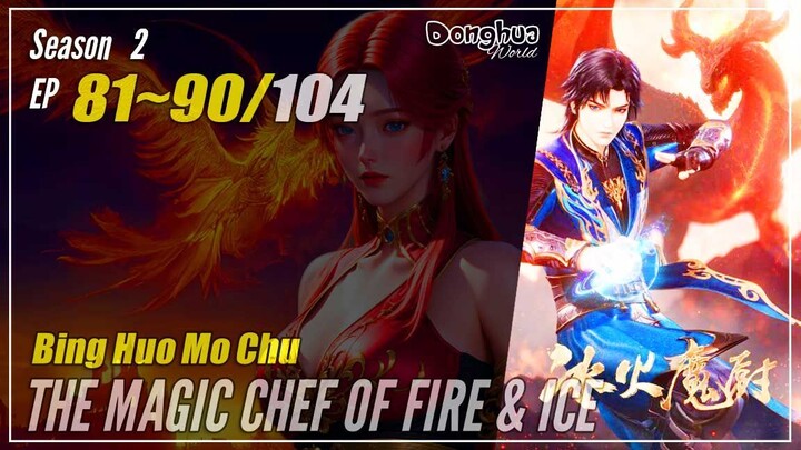 【Bing Huo Mo Chu】 Season 2 EP 81~90 (133-142) - The Magic Chef Of Fire And Ice | Donghua Sub Indo