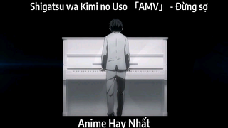 Shigatsu wa Kimi no Uso 「AMV」 - Đừng sợ | Hay nhất