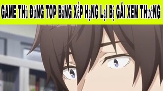 Game Thủ Đứng TOP Bảng Xếp Hạng Lại Bị Gái Xem Thường Phần 3 #animehaynhat