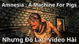 Amnesia : A Machine For Pigs Nhưng Đó Là 1 Video Hài