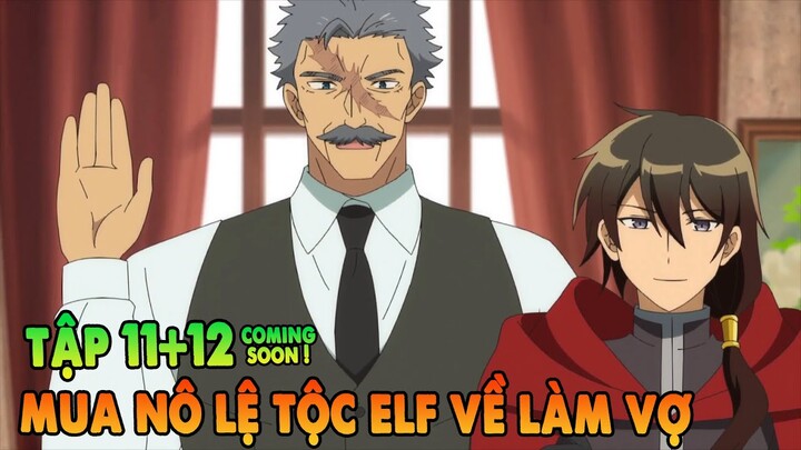 Đại Pháp Sư Mỏ Hỗn Mua Nô Lệ Về Làm Vợ | Tập 10 + 11 | ANIME THÁNG 6