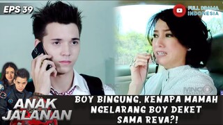 BOY BINGUNG, KENAPA MAMAH NGELARANG BOY DEKET SAMA REVA?! - ANAK JALANAN EPS 39