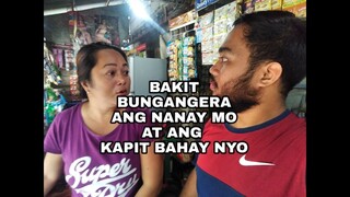 BAKIT BUNGANGERA ANG NANAY MO AT ANG KAPIT BAHAY NYO?