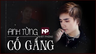 NHẬT PHONG - Anh Từng Cố Gắng | Official MV