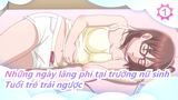 [Những ngày lãng phí tại trường nữ sinh] ED [Tuổi trẻ trái ngược]/Phụ đề tiếng Trung| Bản đầy đủ_1