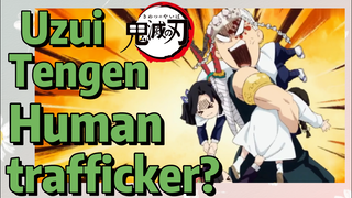 Uzui Tengen Human trafficker?