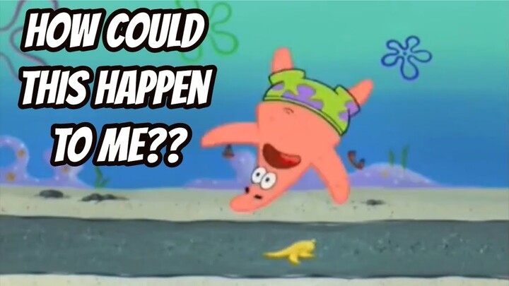 Patrick and the banana peel but its better