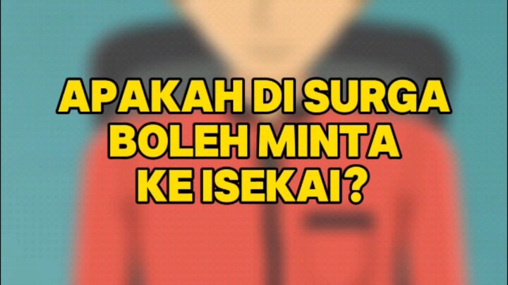 Di Surga nanti bolehkah minta supaya kita dipindahin ke Isekai?