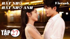 Rất Nhớ, Rất Nhớ Anh - Tập 27 | Vietsub - Châu Dã, Đàn Kiện