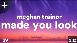 MADE YOU LOOK // LYRICS //MEGHAN TRAINOR