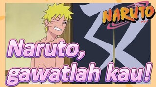 Naruto, gawatlah kau!