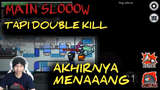 Main SLOOOW❗❗tapi Double kill ❌ akhirnya menaaang !!!