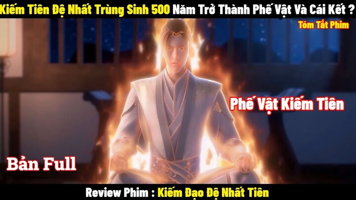 Kiếm Tiên Đệ Nhất Trùng Sinh 500 Năm Trở Thành Phế Vật Và Cái kết ?l Review Phim l Tóm Tắt Phim 2024