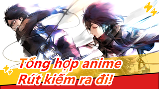 [Tổng hợp anime/Cảm động] Rút kiếm ra đi!