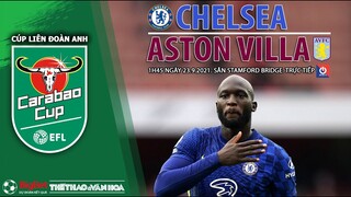 NHẬN ĐỊNH BÓNG ĐÁ | Chelsea vs Aston Villa (1h45 ngày 23/9). ON SportsTV trực tiếp Cúp Liên đoàn Anh