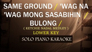 SAME GROUND / 'WAG NA 'WAG MONG SASABIHIN / BULONG ( LOWER KEY ) ( KETCHIE NADAL MEDLEY ) (COVER_CY)