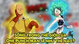 Làm Bạn Của Saitama | Nếu Chúng Ta Sống Trong Thế Giới One Punch Man Sẽ Như Thế Nào ?