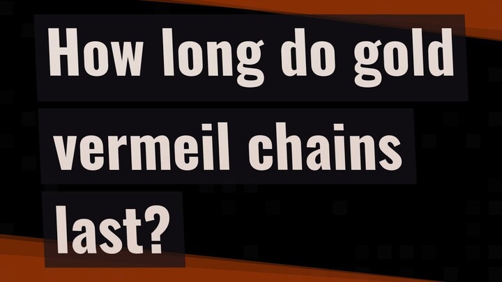 How long do gold vermeil chains last?