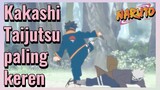 Kakashi Taijutsu paling keren