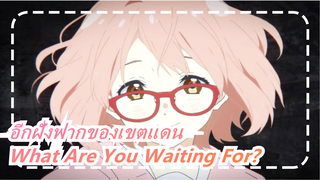 อีกฝั่งฟากของเขตแดน | What Are You Waiting For?