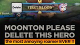 MOONTON PLEASE DELETE THIS HERO. The Most Annoying Roamer EVER!!!!
