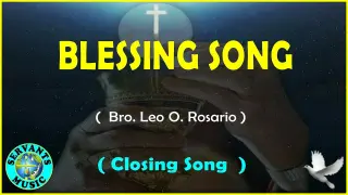 BLESSING SONG ( Closing Song ) - Composed by Bro. Leo O. Rosario