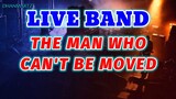 LIVE BAND || THE MAN WHO CAN'T BE MOVE