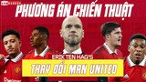 PHƯƠNG ÁN CHIẾN THUẬT nào sẽ giúp Erik Ten Hag thay đổi Man United sau 2 TRẬN GIAO HỮU THẮNG ĐẬM?