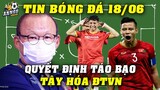 Tức Tốc Chuẩn Bị Cho Chiến Dịch VL 3, Thầy Park Ra Quyết Định Táo Bạo Chưa Từng Có...Tây Hóa ĐTVN