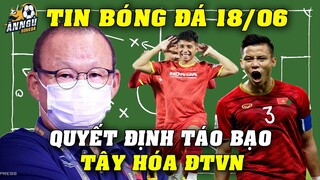 Tức Tốc Chuẩn Bị Cho Chiến Dịch VL 3, Thầy Park Ra Quyết Định Táo Bạo Chưa Từng Có...Tây Hóa ĐTVN