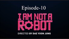 I AM Not A Robot (Episode-10)