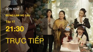 Trực tiếp VTV3 | Đừng làm mẹ cáu tập 17 : Yến bị mẹ Khôi dằn mặt cực hả hê