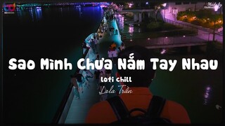 Sao Mình Chưa Nắm Tay Nhau ( Lofi Ver. ) ... giọt sương âm thầm giăng mây