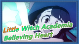 Little Witch Academia|AMV - Believing Heart