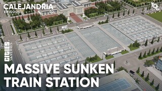 Massive Sunken Train Station - Cities Skylines: Calejandria EP2