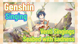 [Genshin  Singing]  Venti Singings [Seabed] with sadness