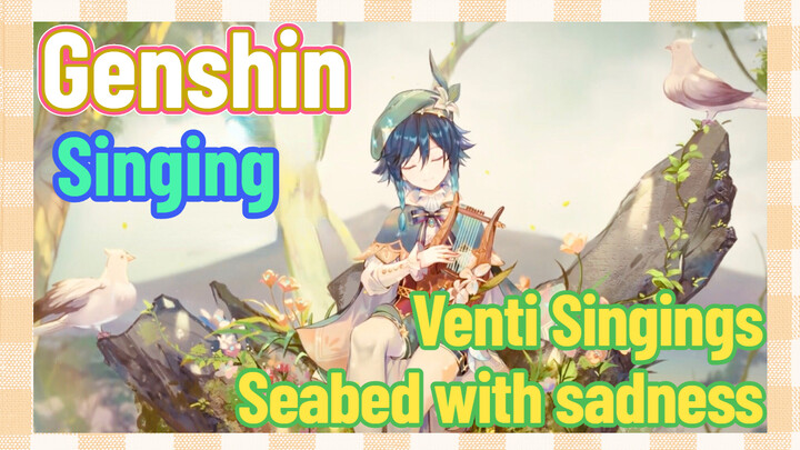 [Genshin  Singing]  Venti Singings [Seabed] with sadness