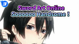 Sword Art Online|[Ordinal Scale/Epic AMV]Soooooo Handsome！(≧∇≦)/_3