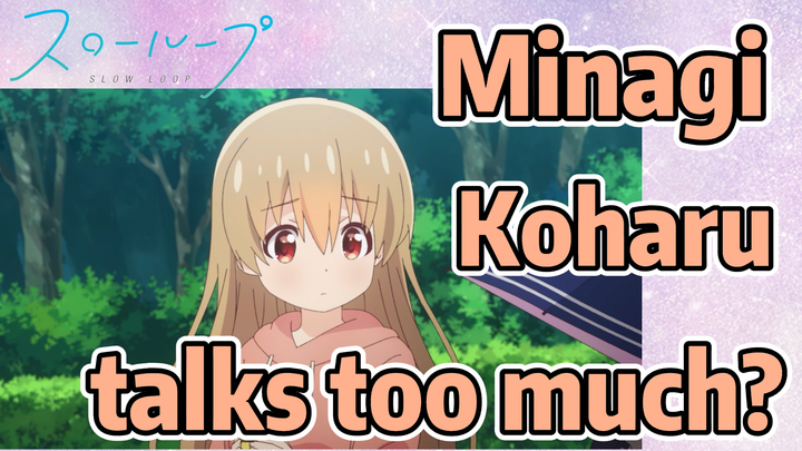 SLOW LOOP | Minagi Koharu talks too much?