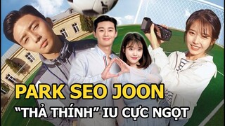 Park Seo Joon "thả thính" IU cực ngọt: Fan tiếc hùi hụi vì cả hai không thể thành đôi